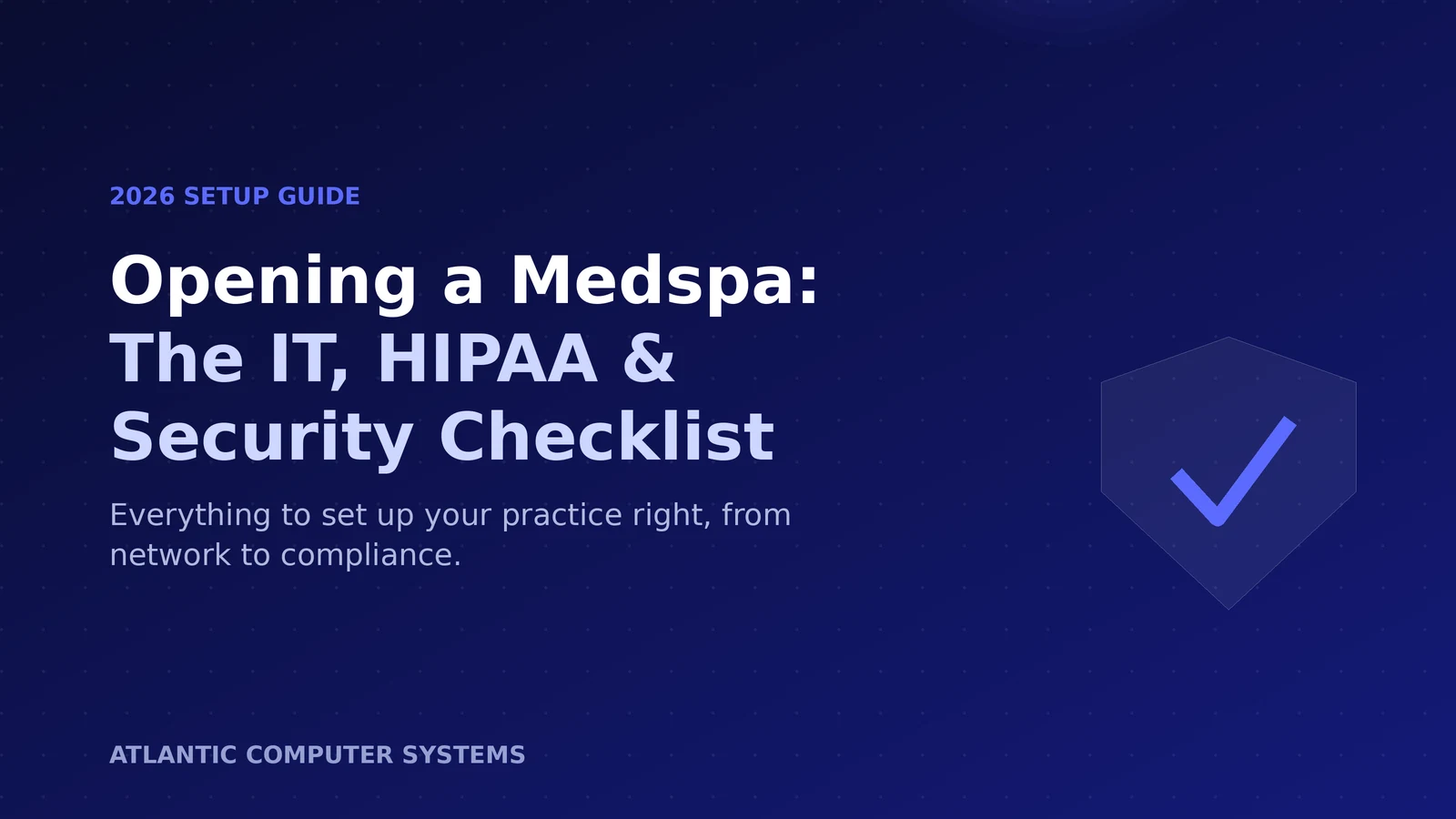 Opening a medspa in 2026: the IT, HIPAA and security checklist