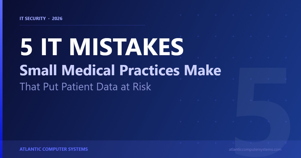5 IT Mistakes Small Medical Practices Make That Put Patient Data at Risk