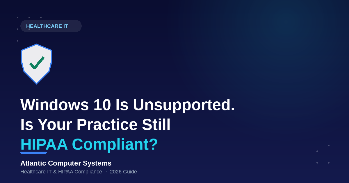 Still Running Windows 10? What It’s Costing Your Practice’s HIPAA Compliance in 2026